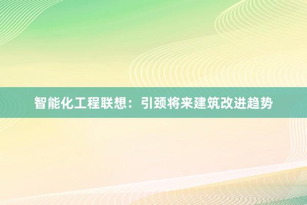 智能化工程联想：引颈将来建筑改进趋势